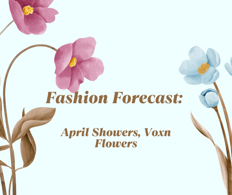 Fashion Forecast: April Showers, Voxn Flowers